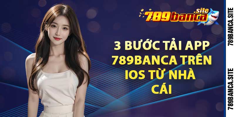 3 bước tải app 789banca trên iOS từ nhà cái