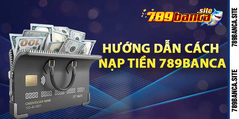 Hướng dẫn cách nạp tiền 789banca bằng ATM, QR, MOMO, ZALO