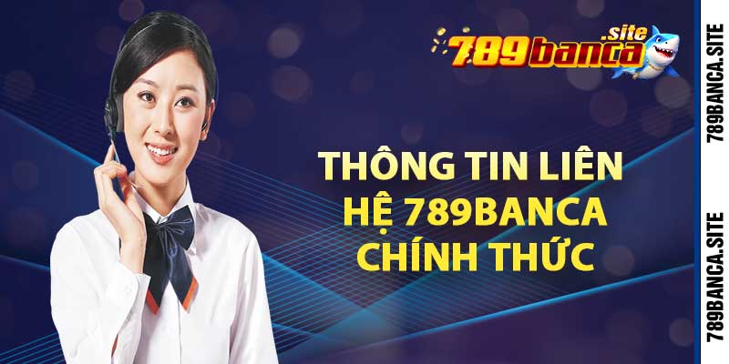 Thông tin liên hệ 789banca chính thức của chúng tôi